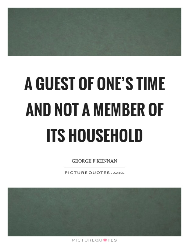 A guest of one's time and not a member of its household Picture Quote #1