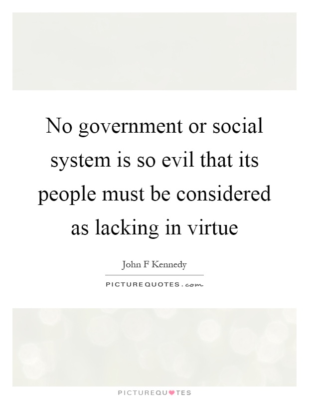 No government or social system is so evil that its people must be considered as lacking in virtue Picture Quote #1