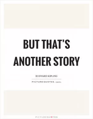 But that’s another story Picture Quote #1