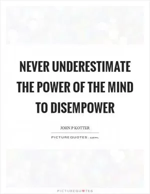 Never underestimate the power of the mind to disempower Picture Quote #1
