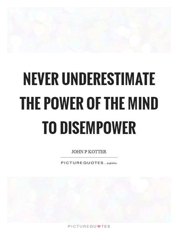 Never underestimate the power of the mind to disempower Picture Quote #1