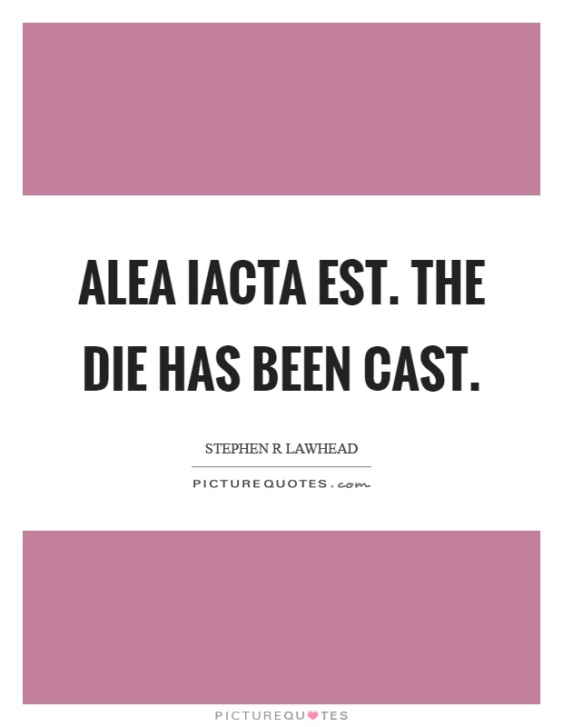 Alea iacta est. The die has been cast Picture Quote #1