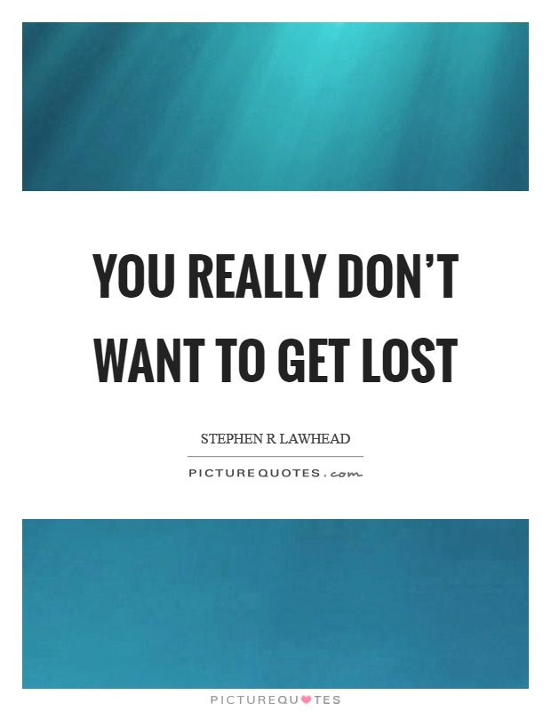 You really don't want to get lost Picture Quote #1