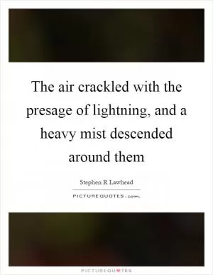 The air crackled with the presage of lightning, and a heavy mist descended around them Picture Quote #1