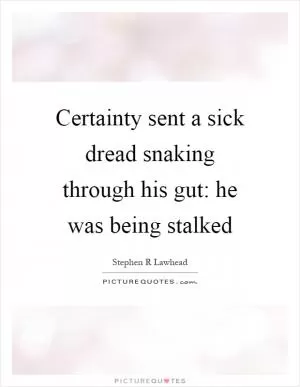 Certainty sent a sick dread snaking through his gut: he was being stalked Picture Quote #1