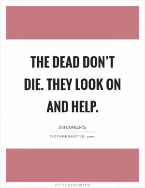 The dead don’t die. They look on and help Picture Quote #1