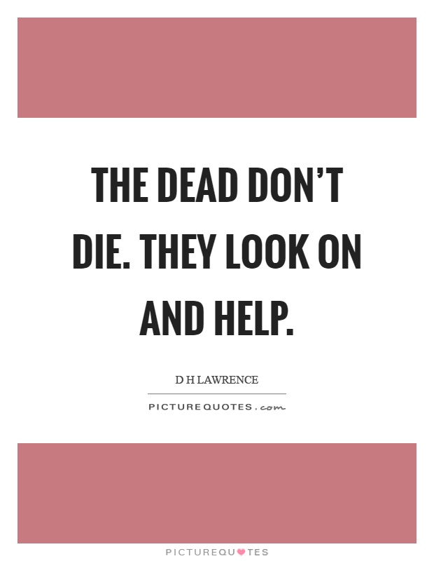 The dead don't die. They look on and help Picture Quote #1