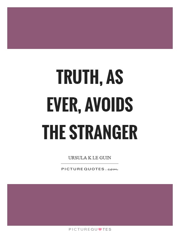 Truth, as ever, avoids the stranger Picture Quote #1