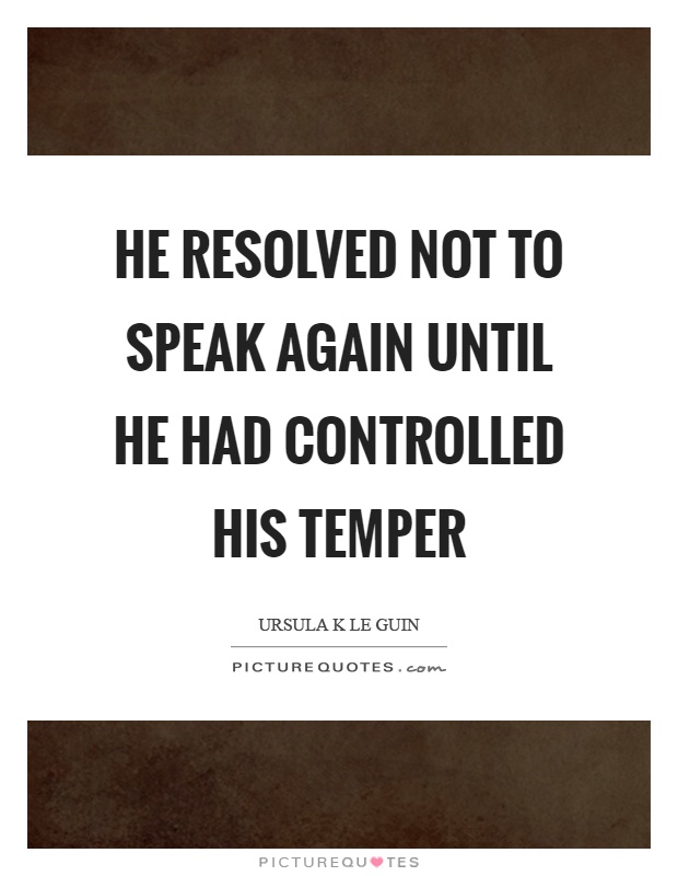 He resolved not to speak again until he had controlled his temper Picture Quote #1