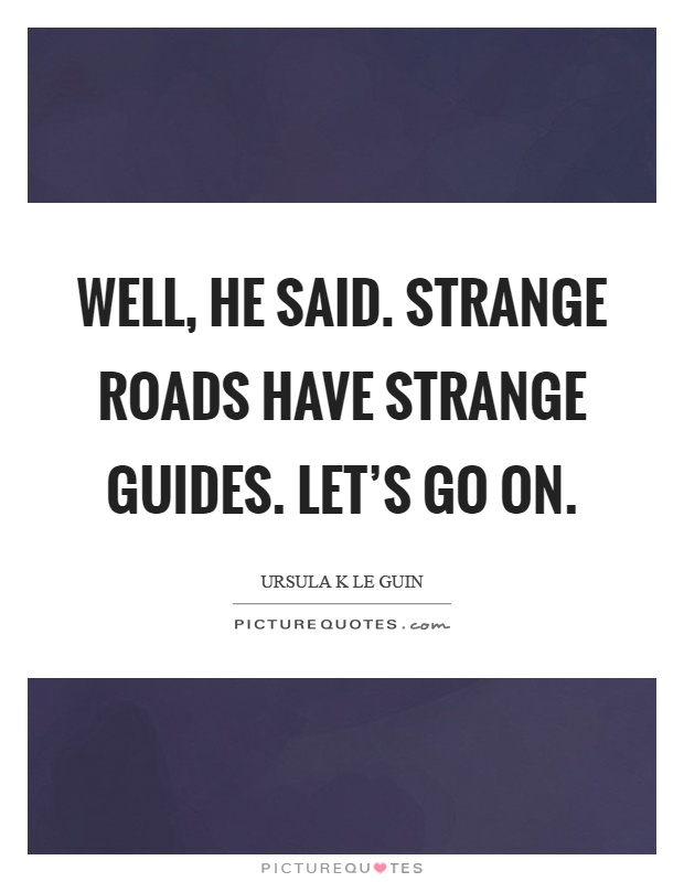 Well, he said. Strange roads have strange guides. Let's go on Picture Quote #1
