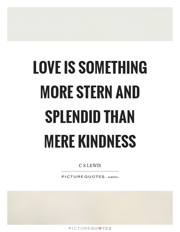 Love is something more stern and splendid than mere kindness Picture Quote #1