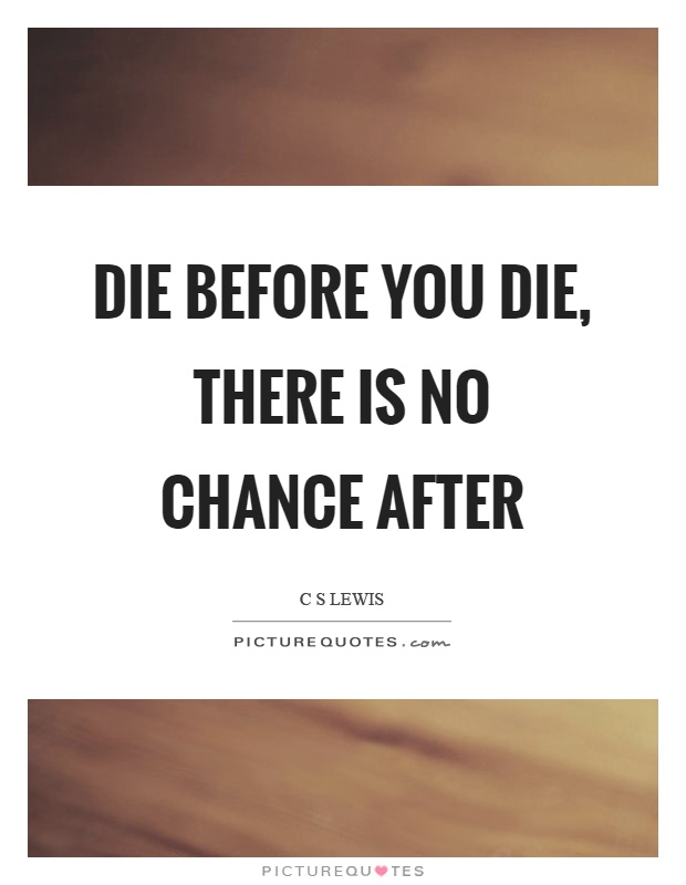 Die before you die, there is no chance after Picture Quote #1