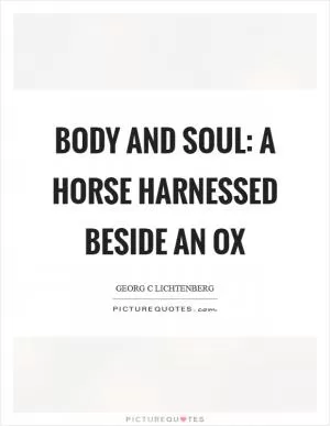 Body and soul: a horse harnessed beside an ox Picture Quote #1