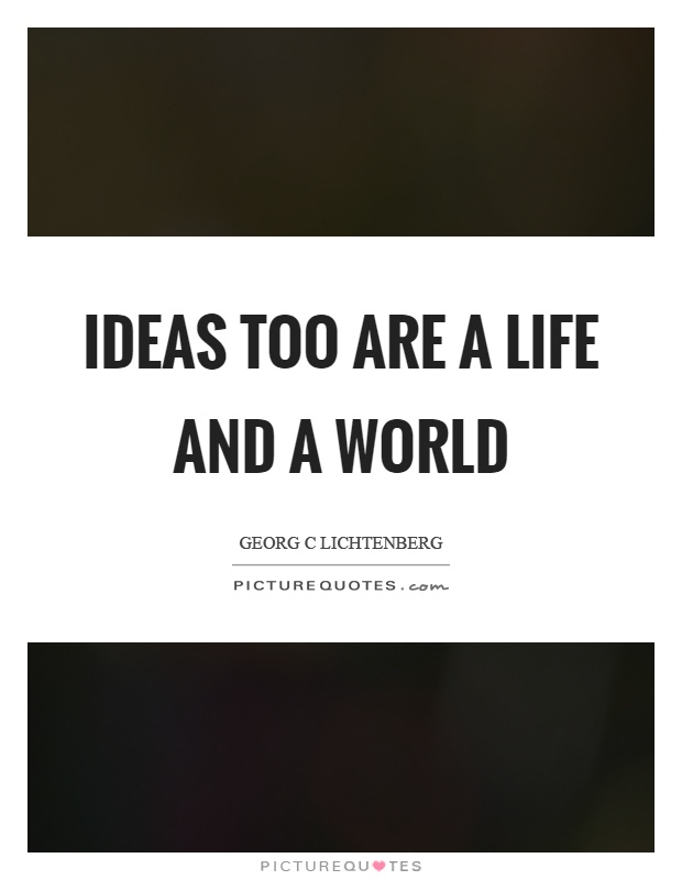 Ideas too are a life and a world Picture Quote #1