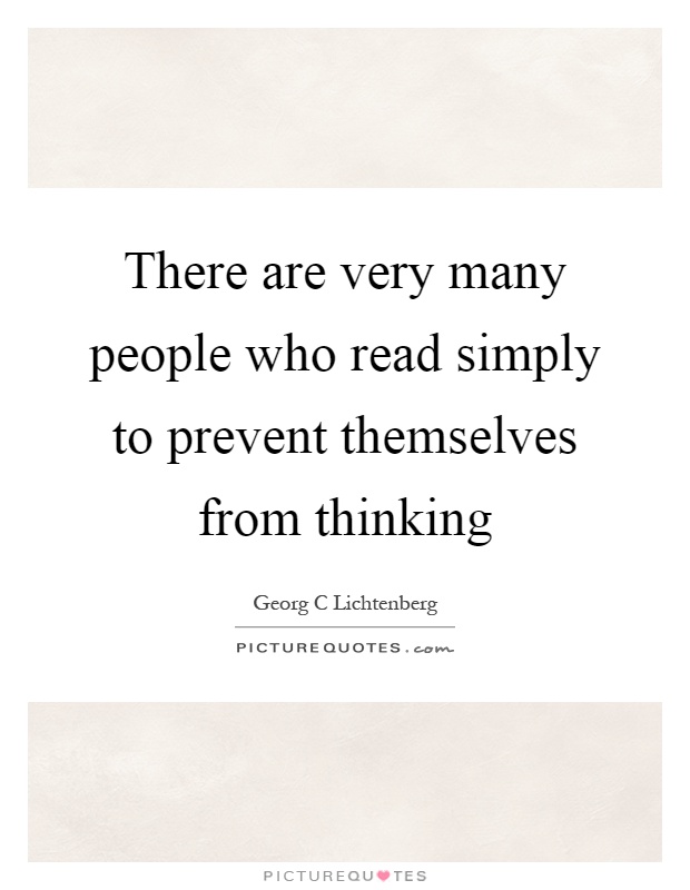 There are very many people who read simply to prevent themselves from thinking Picture Quote #1