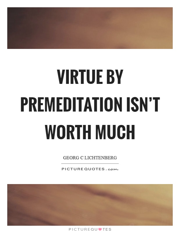 Virtue by premeditation isn't worth much Picture Quote #1