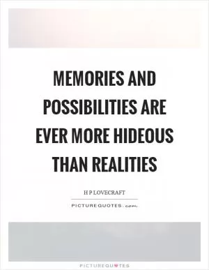 Memories and possibilities are ever more hideous than realities Picture Quote #1