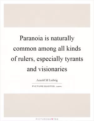 Paranoia is naturally common among all kinds of rulers, especially tyrants and visionaries Picture Quote #1