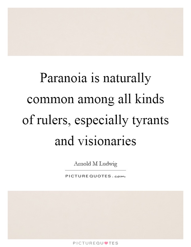 Paranoia is naturally common among all kinds of rulers, especially tyrants and visionaries Picture Quote #1