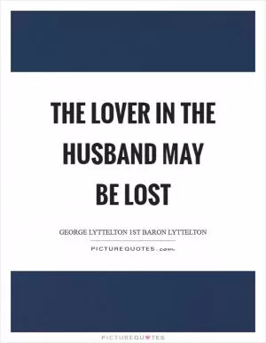 The lover in the husband may be lost Picture Quote #1
