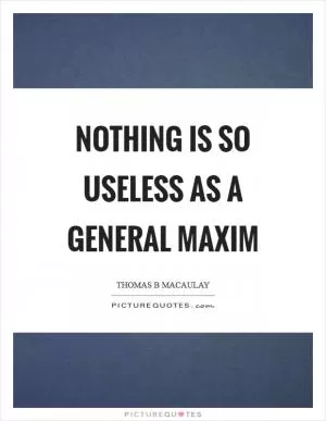 Nothing is so useless as a general maxim Picture Quote #1