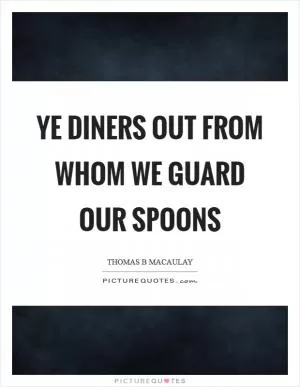 Ye diners out from whom we guard our spoons Picture Quote #1