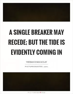 A single breaker may recede; but the tide is evidently coming in Picture Quote #1