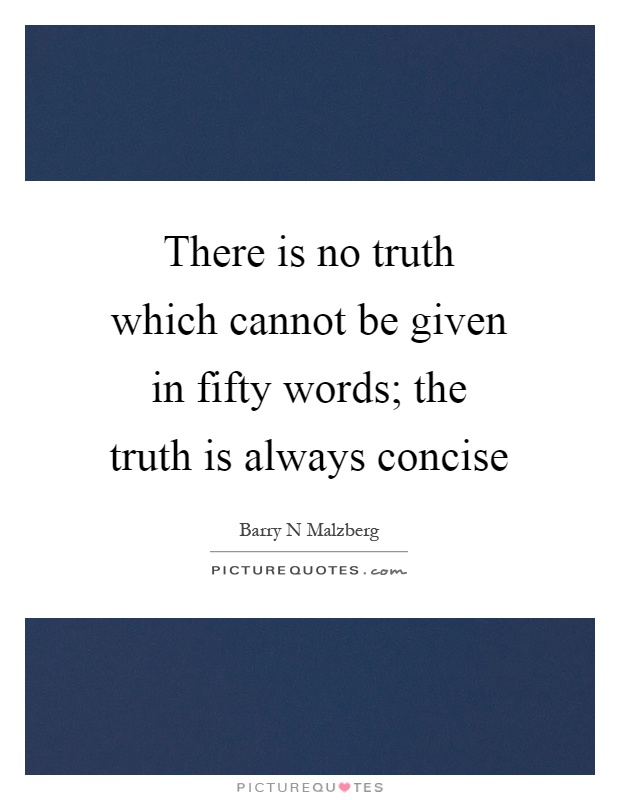 There is no truth which cannot be given in fifty words; the truth is always concise Picture Quote #1