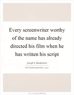 Every screenwriter worthy of the name has already directed his film when he has written his script Picture Quote #1