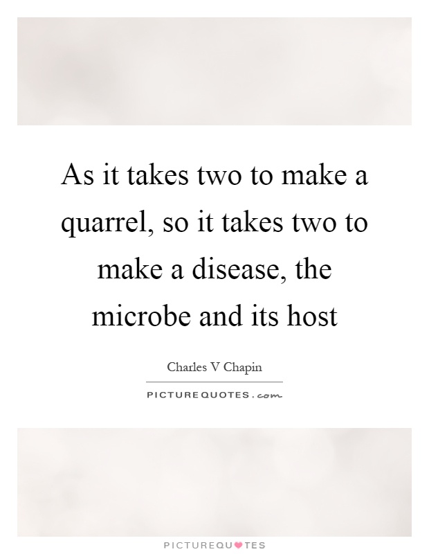 As it takes two to make a quarrel, so it takes two to make a disease, the microbe and its host Picture Quote #1