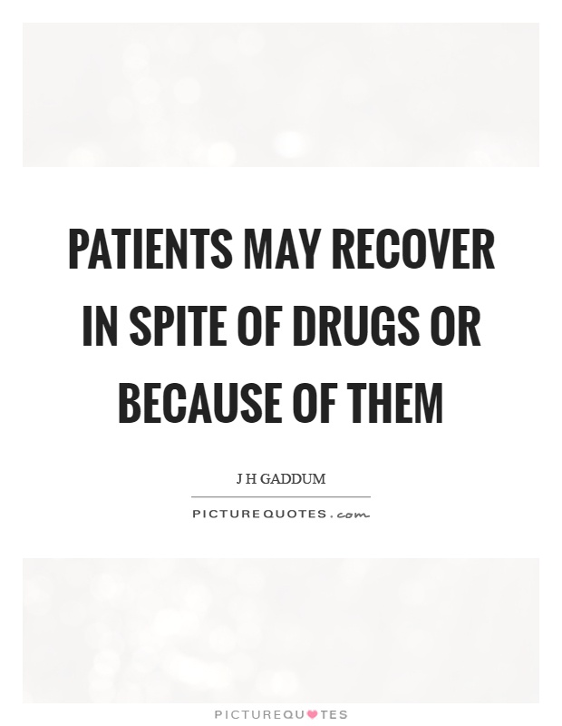 Patients may recover in spite of drugs or because of them Picture Quote #1