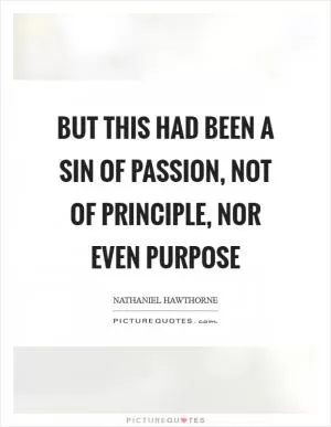 But this had been a sin of passion, not of principle, nor even purpose Picture Quote #1