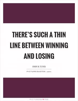 There’s such a thin line between winning and losing Picture Quote #1