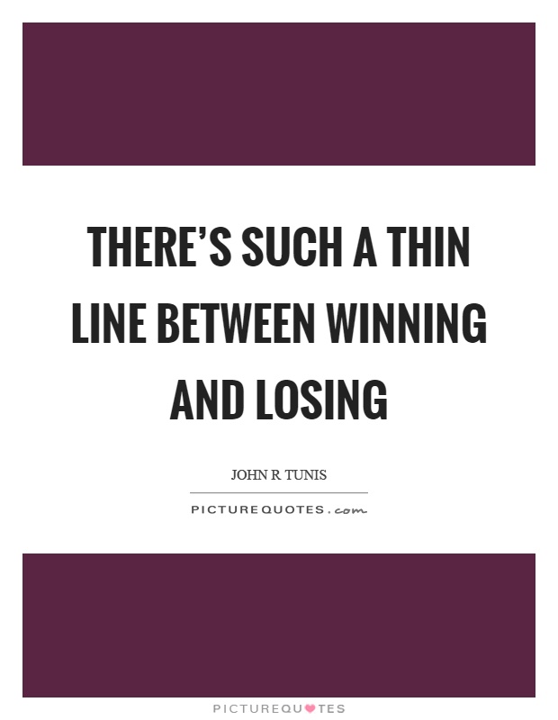 There's such a thin line between winning and losing Picture Quote #1