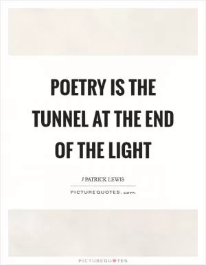Poetry is the tunnel at the end of the light Picture Quote #1