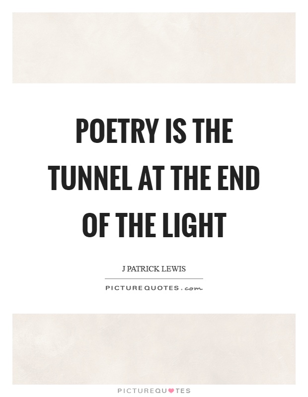 Poetry is the tunnel at the end of the light Picture Quote #1