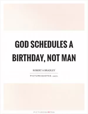 God schedules a birthday, not man Picture Quote #1