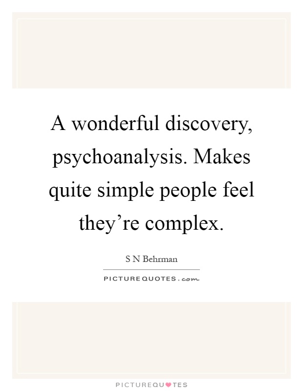 A wonderful discovery, psychoanalysis. Makes quite simple people feel they're complex Picture Quote #1