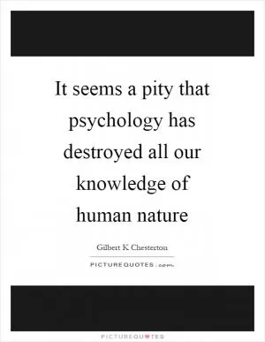It seems a pity that psychology has destroyed all our knowledge of human nature Picture Quote #1