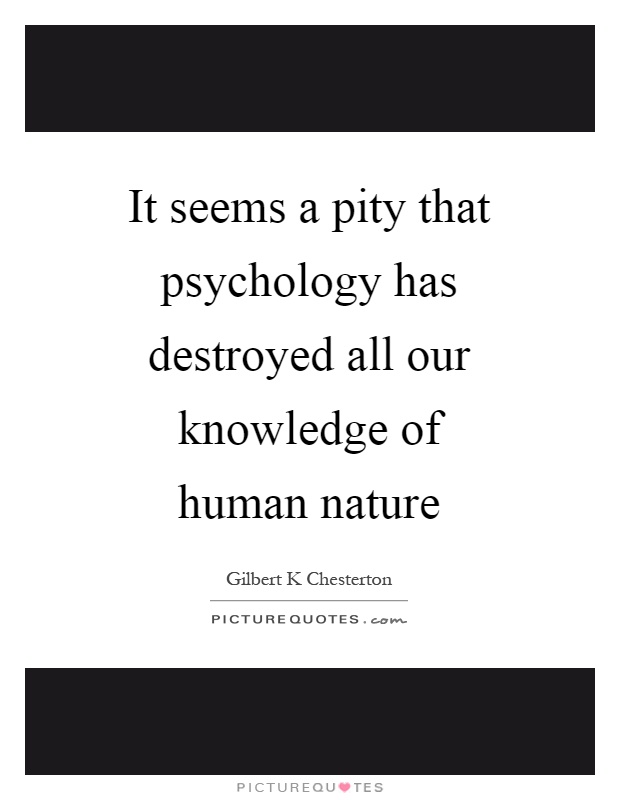 It seems a pity that psychology has destroyed all our knowledge of human nature Picture Quote #1