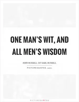 One man’s wit, and all men’s wisdom Picture Quote #1