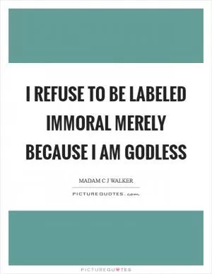 I refuse to be labeled immoral merely because I am godless Picture Quote #1