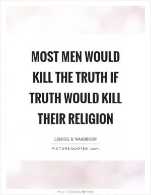 Most men would kill the truth if truth would kill their religion Picture Quote #1