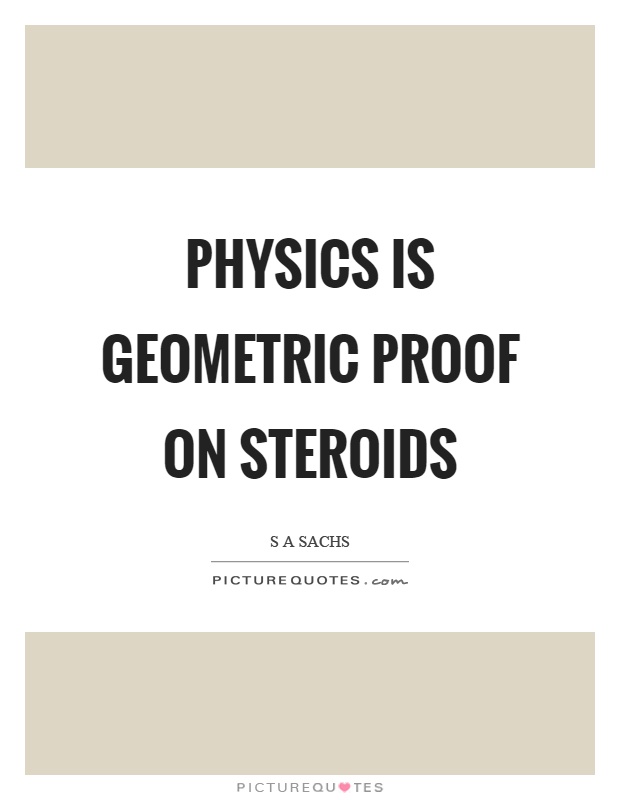 Physics is geometric proof on steroids Picture Quote #1