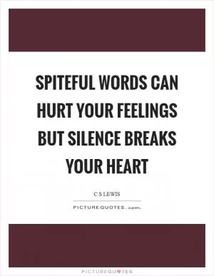 Spiteful words can hurt your feelings but silence breaks your heart Picture Quote #1
