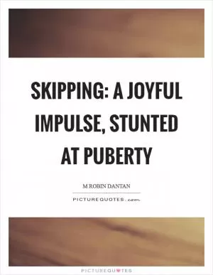 Skipping: a joyful impulse, stunted at puberty Picture Quote #1