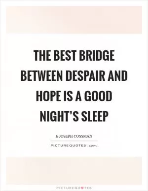 The best bridge between despair and hope is a good night’s sleep Picture Quote #1