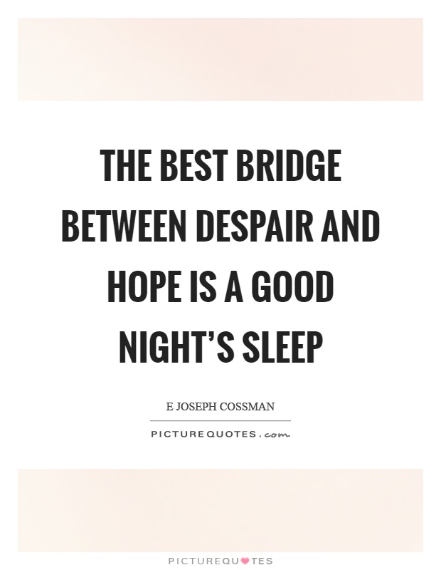 The best bridge between despair and hope is a good night's sleep Picture Quote #1