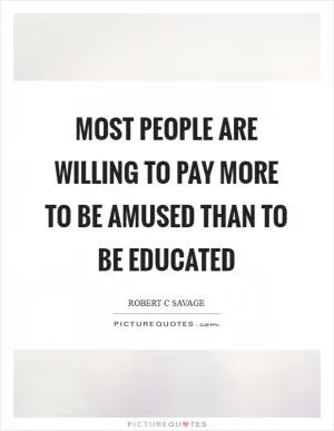 Most people are willing to pay more to be amused than to be educated Picture Quote #1