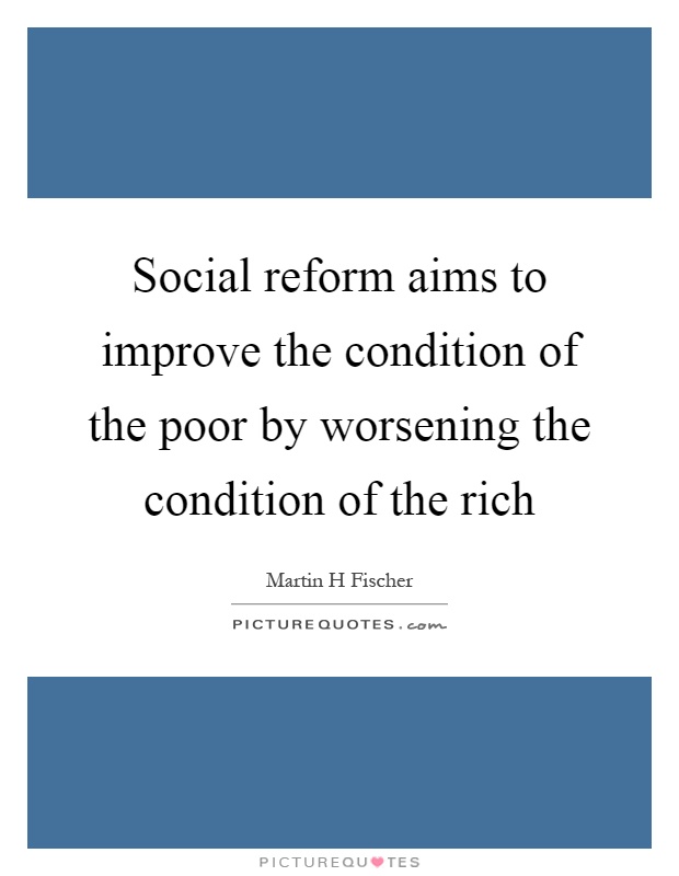 Social reform aims to improve the condition of the poor by worsening the condition of the rich Picture Quote #1
